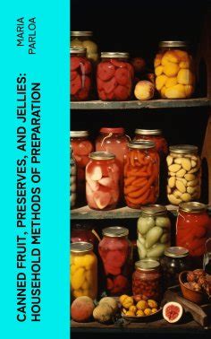 Maria Parloa - Canned Fruit, Preserves, and Jellies: Household Methods ...