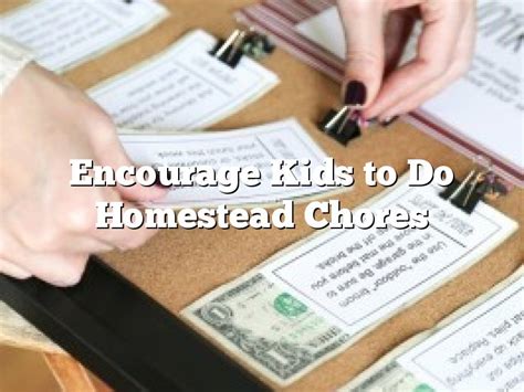 Effective ways to get kids to help with garden and homestead chores?