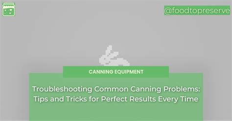 Troubleshooting Common Canning Problems: Tips and Tricks for Perfect ...