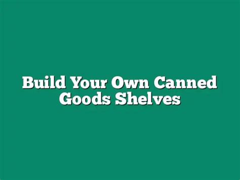 Build Your Own Canned Goods Shelves - The Homestead Survival