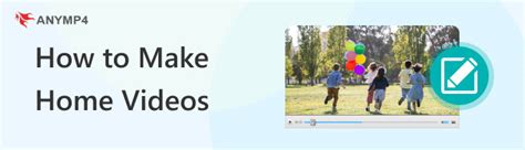 How to Make Home Videos: Capture Memories with Confidence